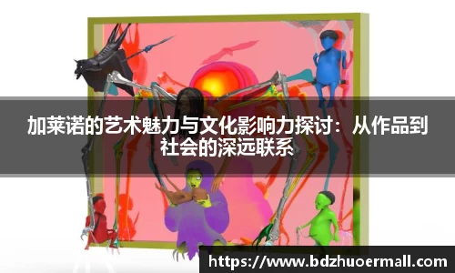 加莱诺的艺术魅力与文化影响力探讨：从作品到社会的深远联系