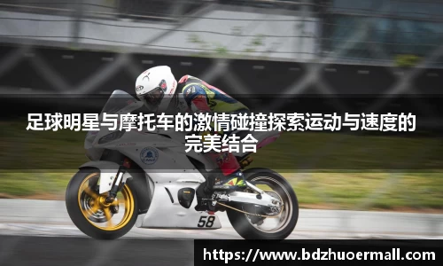 足球明星与摩托车的激情碰撞探索运动与速度的完美结合