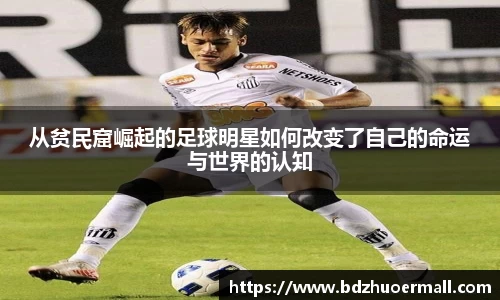 从贫民窟崛起的足球明星如何改变了自己的命运与世界的认知